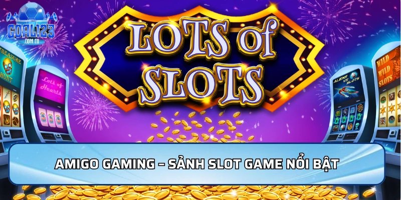 Amigo Gaming – Sảnh slot game nổi bật trong ngành giải trí trực tuyến
