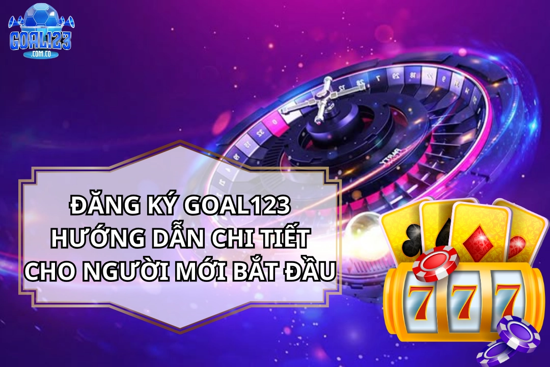 Đăng Ký Goal123 | Hướng Dẫn Chi Tiết Cho Người Mới Bắt Đầu